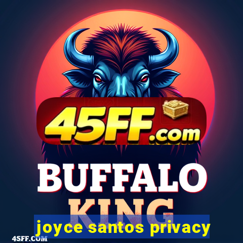 joyce santos privacy